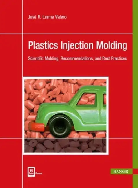 Plastics Injection Molding: Scientific Molding, Recommendations, and Best Practices by José R. Lerma Valero