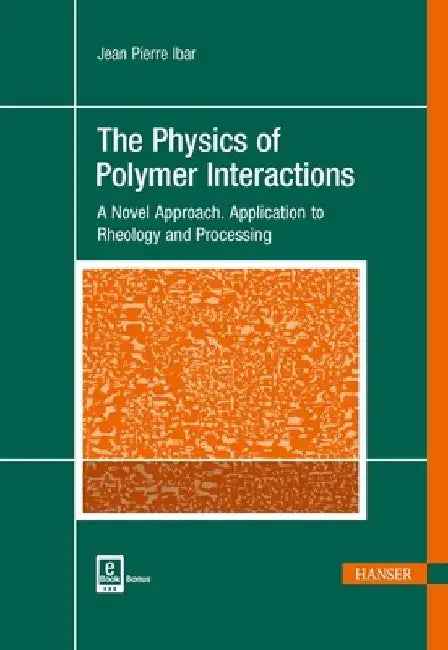 The Physics of Polymer Interactions: A Novel Approach. Application to Rheology and Processing by Jean Pierre Ibar