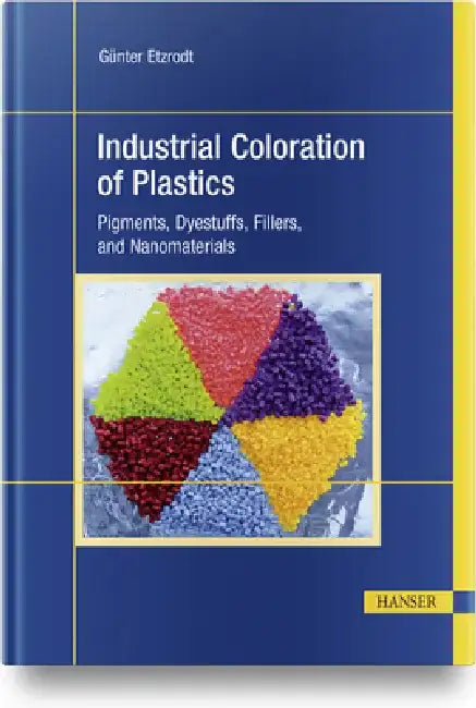 Industrial Coloration of Plastics: Pigments, Dyestuffs, Fillers, and Nanomaterials by Günter Etzrodt