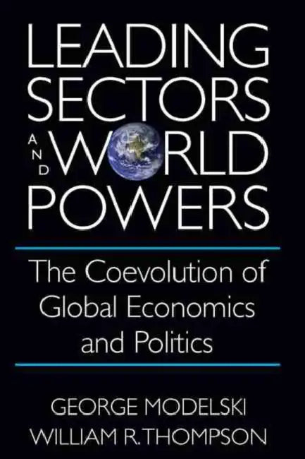Leading Sectors and World Powers: The Coevolution of Global Economics and Politics by George Modelski, George Madelski, Jr. Kegley Charles W.
