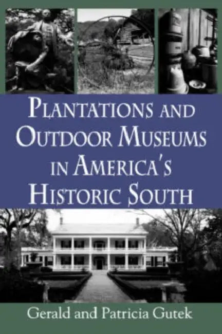 Plantations and Outdoor Museums in America's Historic South by Gerald Gutek