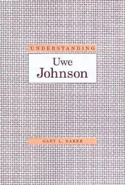 Understanding Uwe Johnson by Gary L. Baker
