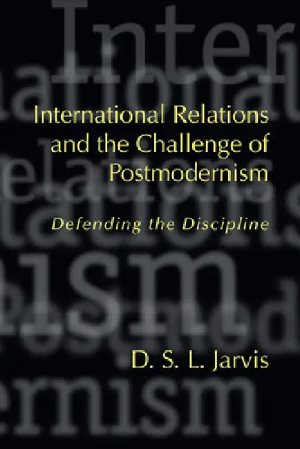 International Relations and the Challenge of Postmodernism: Defending the Discipline by Darryl S. L. Jarvis