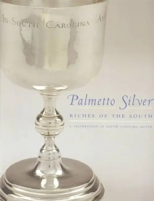 Palmetto Silver: Riches of the South: A Celebration of South Carolina Silver by McKissick Museum, Karen Klein Swager