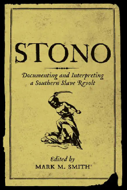 Stono: Documenting and Interpreting a Southern Slave Revolt by Mark M. Smith