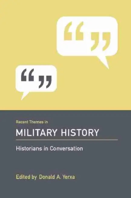 Recent Themes in Military History: Historians in Conversation by Donald A. Yerxa