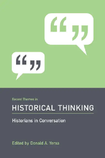 Recent Themes in Historical Thinking: Historians in Conversation by Donald A. Yerxa