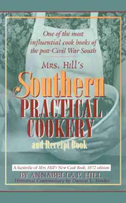 Mrs. Hill's Southern Practical Cookery and Receipt Book: A Facsimile of Mrs. Hill's New Cook Book, 1872 Edition by Damon L. Fowler