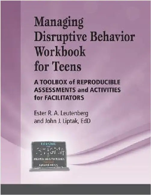 Managing Disruptive Behavior for Teens Workbook: A Toolbox of Reproducible Assessments and Activities for Facilitators by Liptak, John J., Edd