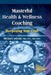 Masterful Health and Wellness Coaching: Deepening Your Craft by Arloski, Michael