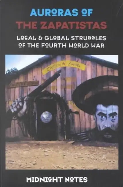 Auroras Of The Zapatistas: Local and Global Struggles of the Fourth World War by Midnight Notes Collective