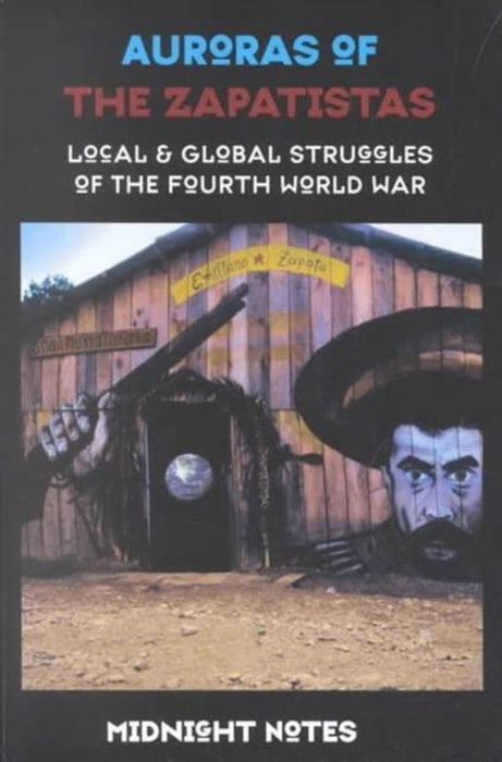 Auroras Of The Zapatistas: Local and Global Struggles of the Fourth World War by Midnight Notes Collective