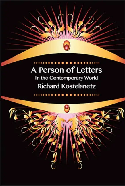 A Person of Letters in the Contemporary World by Richard Kostelanetz