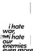 i hate war but i hate our enemies even more by Heath Schultz