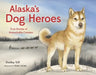 Alaska's Dog Heroes: True Stories of Remarkable Canines by Shelley Gill