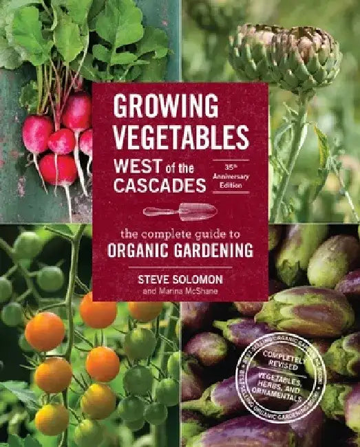 Growing Vegetables West of the Cascades, 35th Anniversary Edition: The Complete Guide to Organic Gardening by Steve Solomon