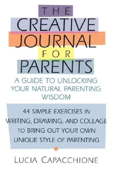 Creative Journal for Parents: A Guide to Unlocking Your Natural Parenting Wisdom by Lucia Capacchione