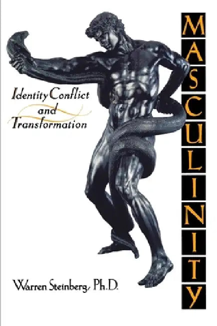 Masculinity: Identity, Conflict, and Transformation by Warren Steinberg