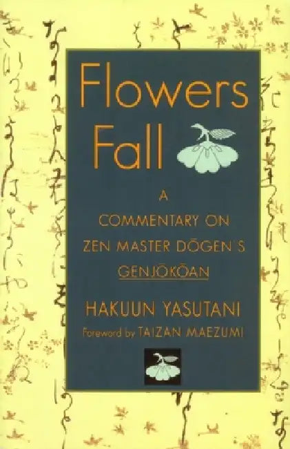 Flowers Fall: A Commentary on Dogen's Genjokoan by Paul Jaffe, Hakuun Yasutani, Taizan Maezumi