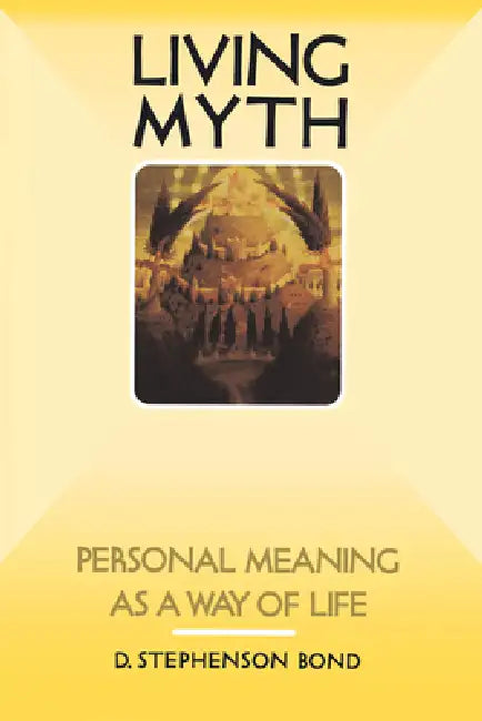 Living Myth: Personal Meaning as a Way of Life by D. Stephenson Bond