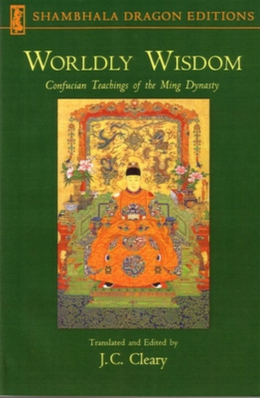 Worldly Wisdom: Confucian Teachings of the Ming Dynasty by Cleary, J. C.