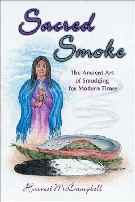 Sacred Smoke: The Ancient Art of Smudging for Modern Times by Harvest Mccampbell