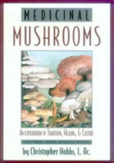 Medicinal Mushrooms: An Exploration of Tradition, Healing, & Culture by Christopher Hobbs