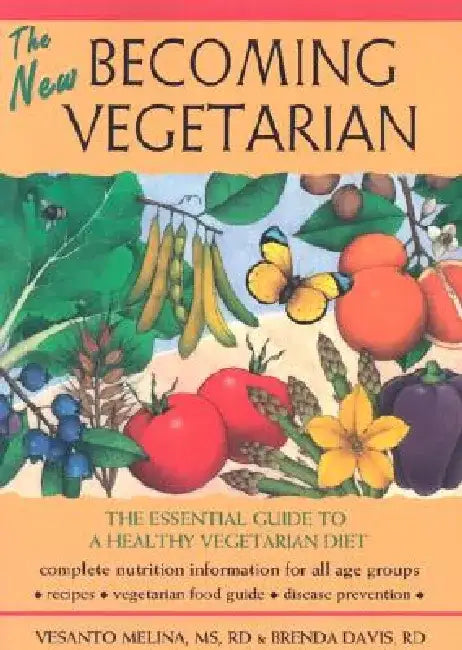 The New Becoming Vegetarian: The Essential Guide to a Healthy Vegetarian Diet by Vesanto Melina