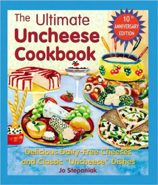 The Ultimate Uncheese Cookbook: Create Delicious Dairy-Free Cheese Substititues and Classic "Uncheese" Dishes by Joanne Stepaniak