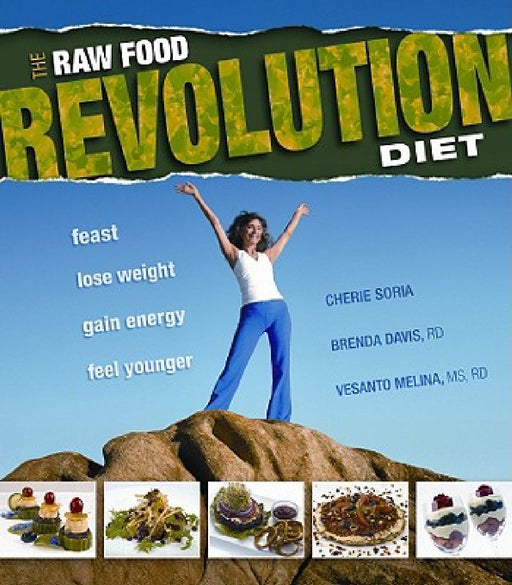 The Raw Food Revolution Diet: Feast, Lose Weight, Gain Energy, Feel Younger by Cheri Soria, Vesanto Melina, Brenda Davis