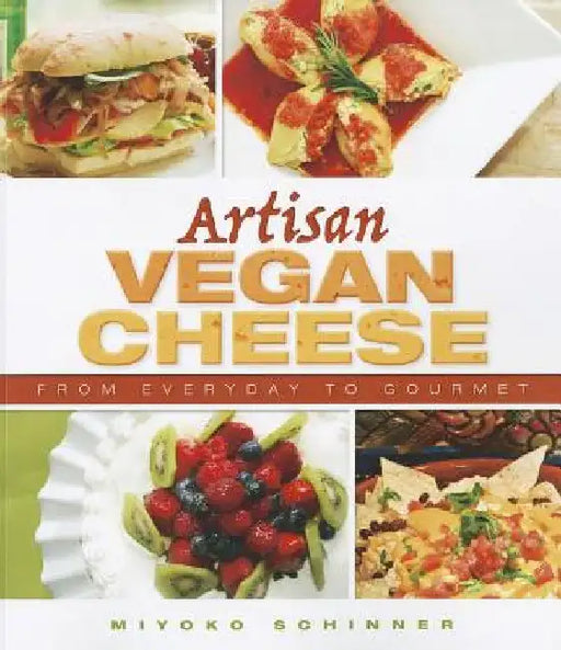 Artisan Vegan Cheese: From Everyday to Gourmet by Miyoko Nishimoto Schinner