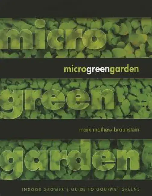 Microgreen Garden: An Indoor Grower's Guide to Gourmet Greens by Mark Mathew Braunstein