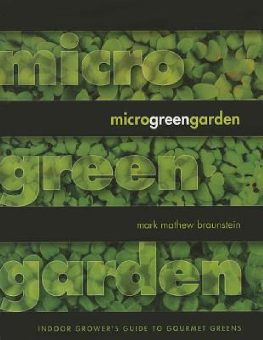 Microgreen Garden: An Indoor Grower's Guide to Gourmet Greens