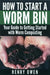 How to Start a Worm Bin: Your Guide to Getting Started with Worm Composting by Henry Owen