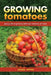 Growing Tomatoes: Your Guide to Growing Delicious Tomatoes at Home by Jason Johns