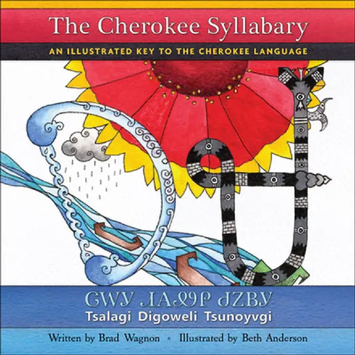 The Cherokee Syllabary / ᏣᎳᎩ ᏗᎪᏪᎵ ᏧᏃᏴᎩ: An Illustrated Key to the Cherokee Language by Brad Wagnon
