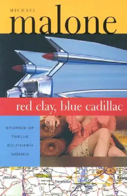 Red Clay, Blue Cadillac: Stories of Twelve Southern Women by Michael Malone