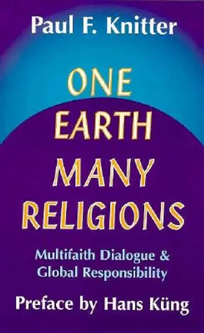 One Earth, Many Religions: Multifaith Dialogue and Global Responsibility by Paul F. Knitter