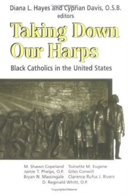 Taking Down Our Harps: Black Catholics in the United States by Diana L. Hayes, Cyprian Davis