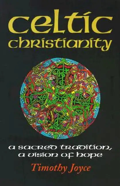 Celtic Christianity: A Sacred Tradition, a Vision of Hope by Timothy J. Joyce