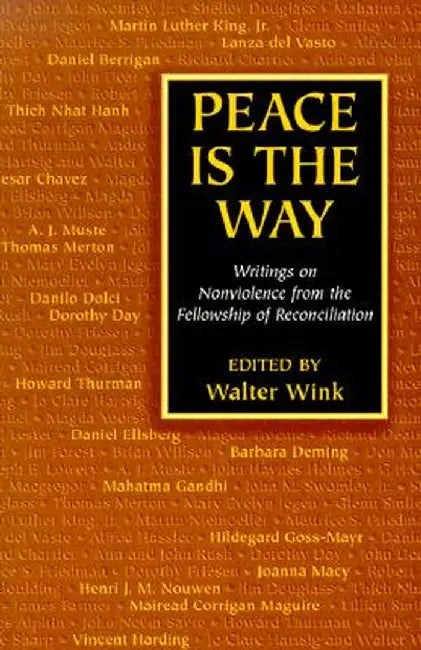 Peace is the Way: Writings on Nonviolence from the Fellowship of Reconciliation by Walter Wink