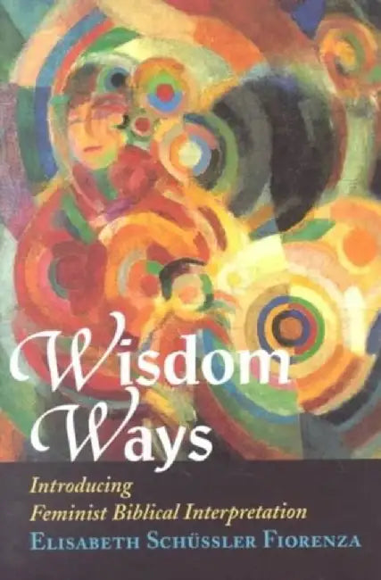 Wisdom Ways: Introducing Feminist Biblical Interpretation by Elisabeth Schussler Fiorenza