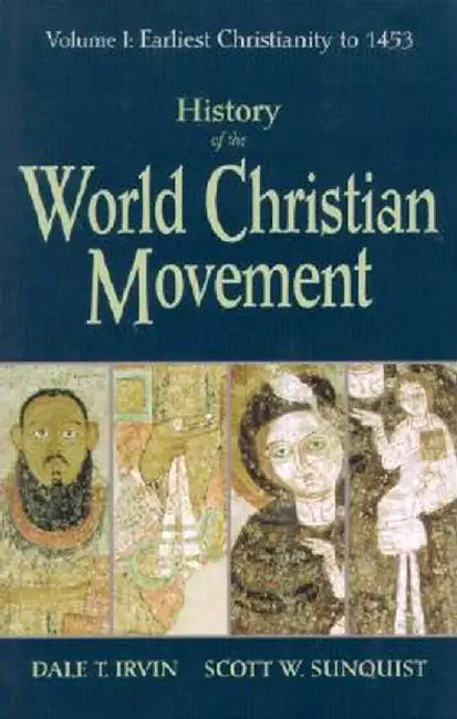 History of the World Christian Movement: Volume I: Earliest Christianity to 1453 by Dale T. Irvin