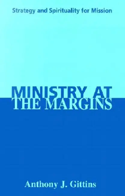 Ministry at the Margins: Strategy and Spirituality for Mission by Anthony J. Gittins