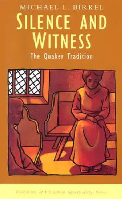 Silence and Witness: The Quaker Tradition by Michael Lawrence Birkel