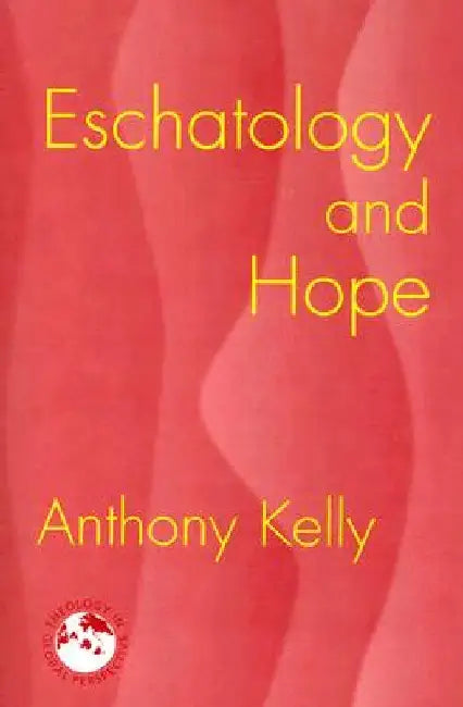 Eschatology and Hope by Anthony Kelly