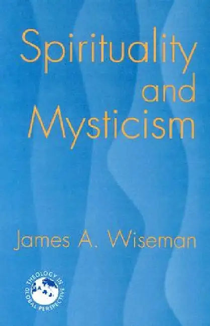 Spirituality and Mysticism by James A. Wiseman