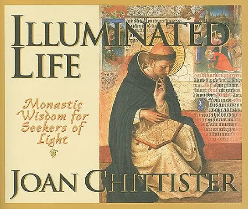 Illuminated Life: Monastic Wisdom for Seekers of Light by Joan Chittister