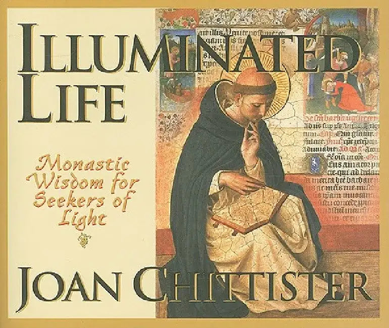 Illuminated Life: Monastic Wisdom for Seekers of Light by Joan Chittister