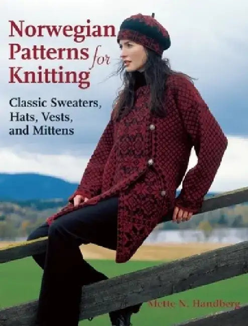 Norwegian Patterns for Knitting: Classic Sweaters, Hats, Vests, and Mittens by Mette N. Handberg